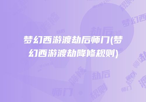梦幻西游渡劫后师门(梦幻西游渡劫降修规则)