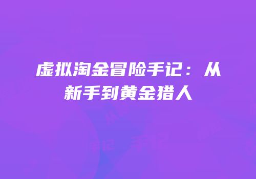 虚拟淘金冒险手记：从新手到黄金猎人