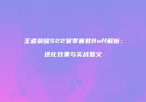 王者荣耀S22赛季暴君Buff解析：进化效果与实战意义