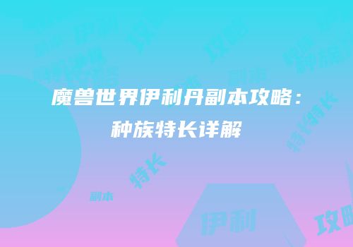 魔兽世界伊利丹副本攻略：种族特长详解