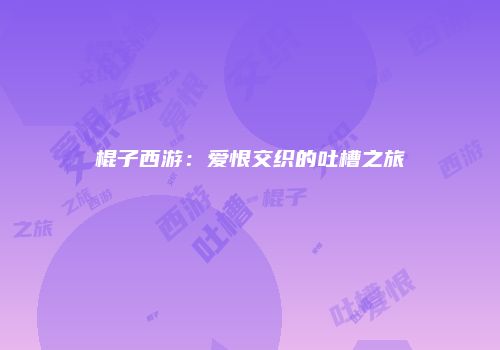 棍子西游：爱恨交织的吐槽之旅