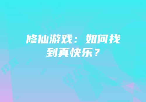 修仙游戏：如何找到真快乐？