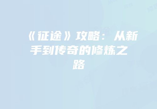 《征途》攻略：从新手到传奇的修炼之路