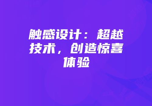 触感设计：超越技术，创造惊喜体验
