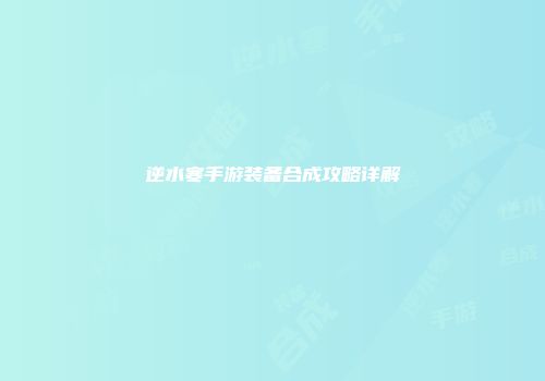逆水寒手游装备合成攻略详解