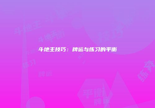 斗地主技巧：牌运与练习的平衡