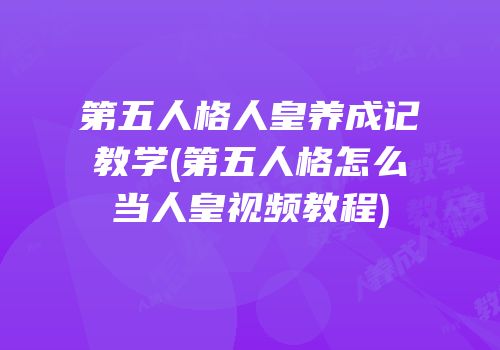 第五人格人皇养成记教学(第五人格怎么当人皇视频教程)