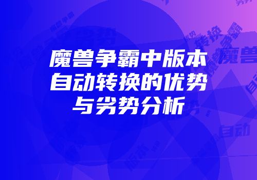 魔兽争霸中版本自动转换的优势与劣势分析