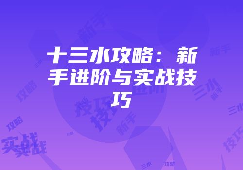 十三水攻略：新手进阶与实战技巧