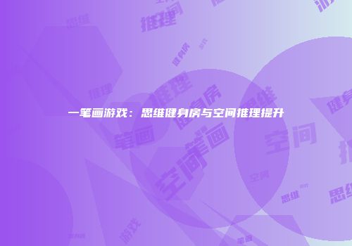一笔画游戏：思维健身房与空间推理提升