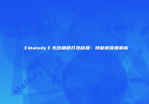 《Malody》无敌角色打造秘籍：技能树深度解析