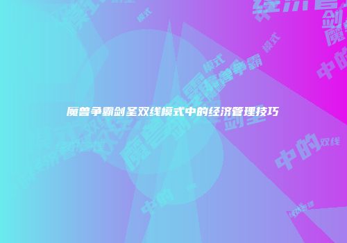 魔兽争霸剑圣双线模式中的经济管理技巧