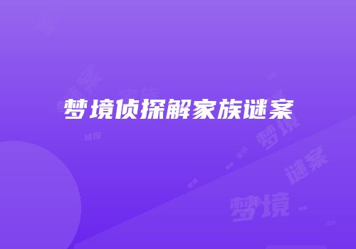梦境侦探解家族谜案