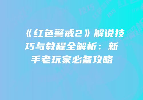 《红色警戒2》解说技巧与教程全解析：新手老玩家必备攻略
