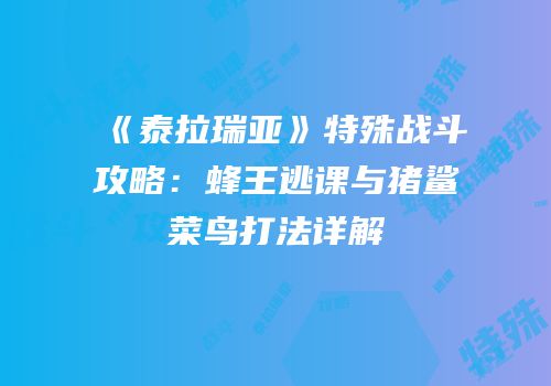 《泰拉瑞亚》特殊战斗攻略：蜂王逃课与猪鲨菜鸟打法详解