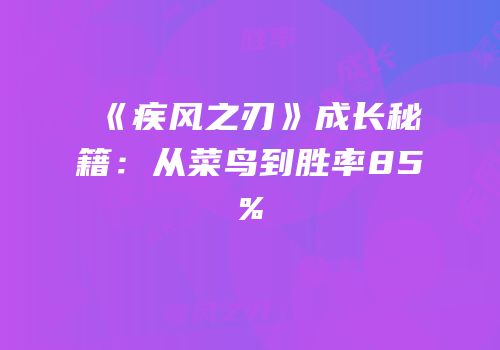 《疾风之刃》成长秘籍：从菜鸟到胜率85%