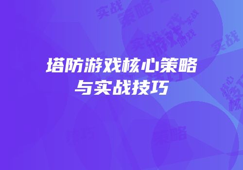 塔防游戏核心策略与实战技巧