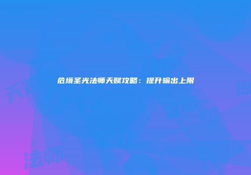 危境圣光法师天赋攻略：提升输出上限