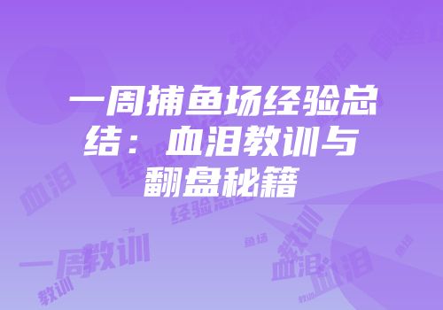 一周捕鱼场经验总结：血泪教训与翻盘秘籍