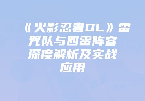 《火影忍者OL》雷咒队与四雷阵容深度解析及实战应用