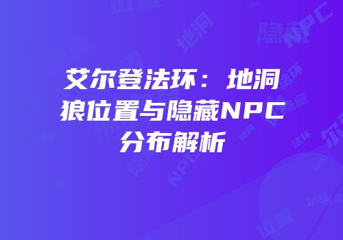 艾尔登法环：地洞狼位置与隐藏NPC分布解析