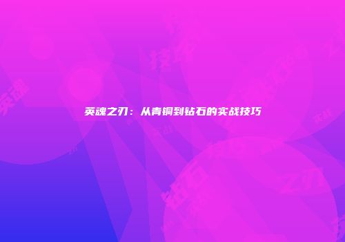 英魂之刃：从青铜到钻石的实战技巧