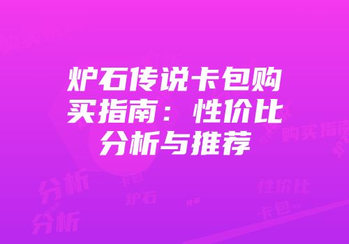 炉石传说卡包购买指南：性价比分析与推荐
