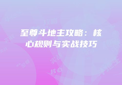 至尊斗地主攻略：核心规则与实战技巧