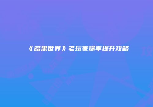 《暗黑世界》老玩家爆率提升攻略