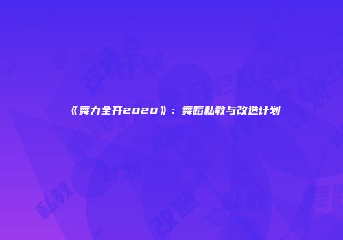 《舞力全开2020》：舞蹈私教与改造计划