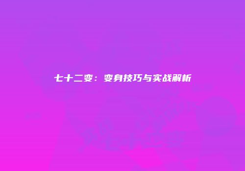 七十二变：变身技巧与实战解析