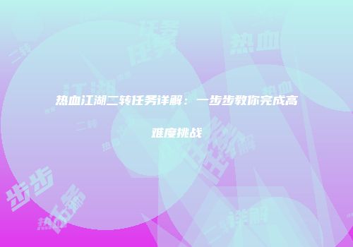 热血江湖二转任务详解：一步步教你完成高难度挑战