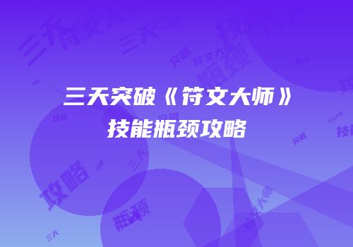 三天突破《符文大师》技能瓶颈攻略