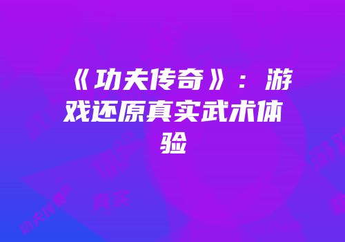 《功夫传奇》：游戏还原真实武术体验