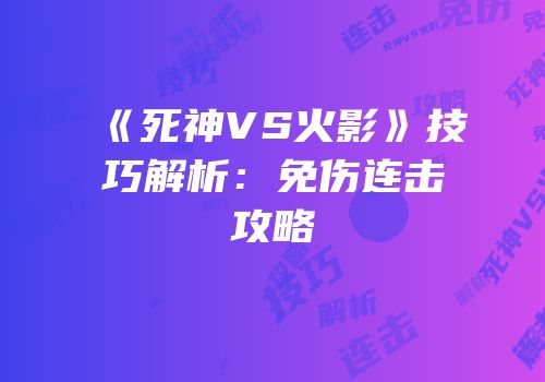 《死神VS火影》技巧解析：免伤连击攻略