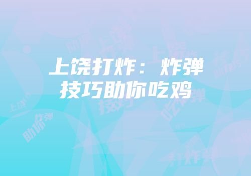 上饶打炸：炸弹技巧助你吃鸡