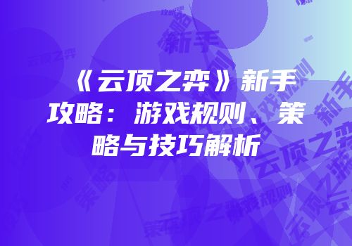 《云顶之弈》新手攻略：游戏规则、策略与技巧解析