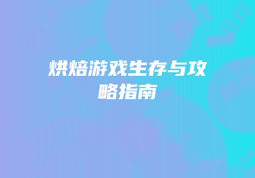 烘焙游戏生存与攻略指南