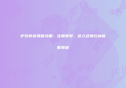 炉石传说美服攻略：注册账号、进入及排行榜查看教程