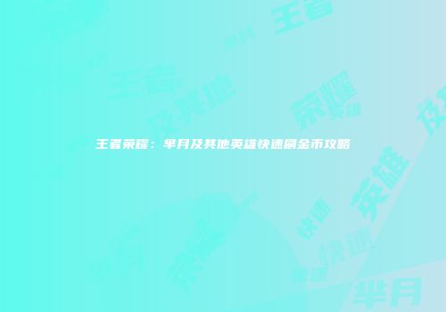 王者荣耀：芈月及其他英雄快速刷金币攻略