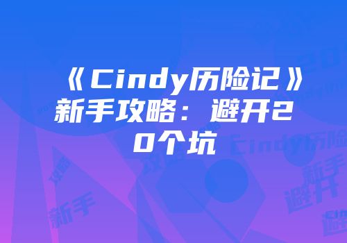 《Cindy历险记》新手攻略：避开20个坑