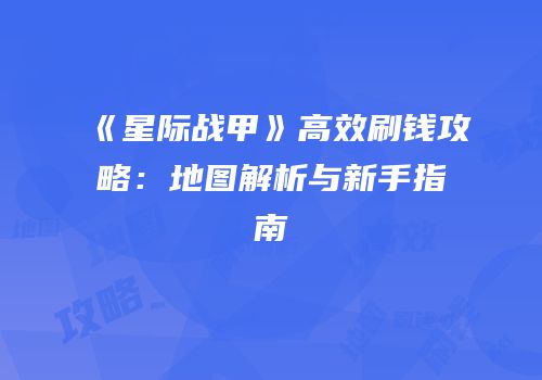 《星际战甲》高效刷钱攻略：地图解析与新手指南