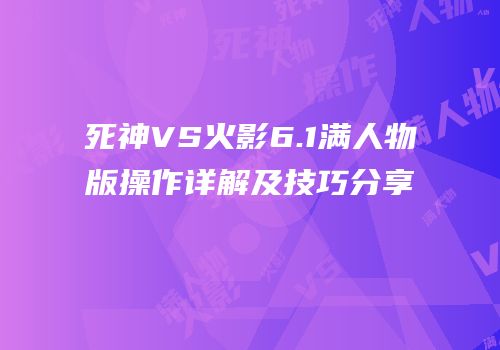 死神VS火影6.1满人物版操作详解及技巧分享