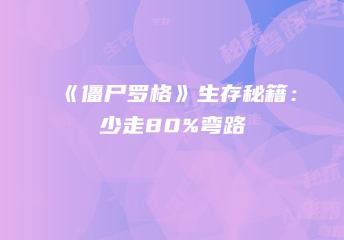 《僵尸罗格》生存秘籍：少走80%弯路