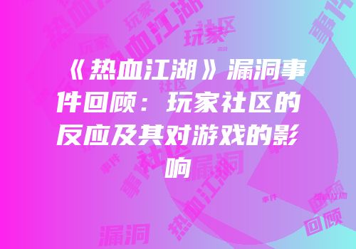 《热血江湖》漏洞事件回顾：玩家社区的反应及其对游戏的影响