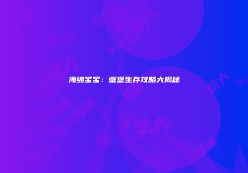 海绵宝宝：蟹堡生存攻略大揭秘