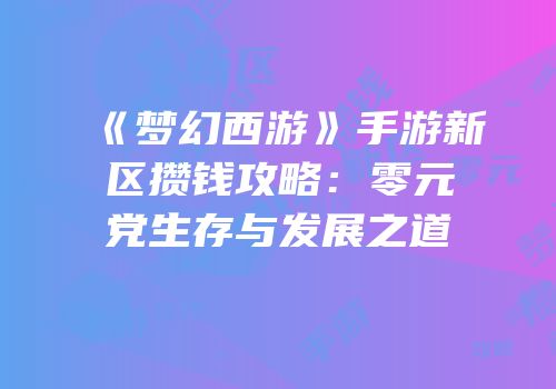 《梦幻西游》手游新区攒钱攻略：零元党生存与发展之道