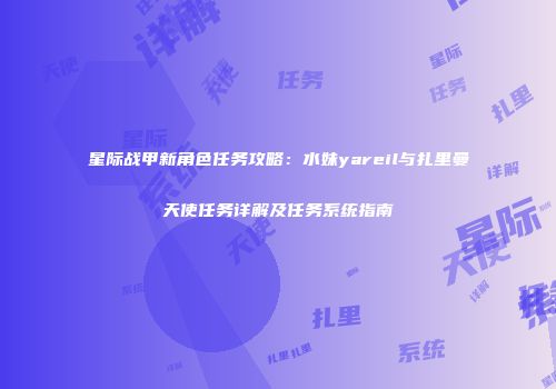 星际战甲新角色任务攻略：水妹yareil与扎里曼天使任务详解及任务系统指南
