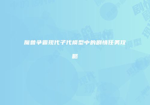 魔兽争霸现代子代模型中的剧情任务攻略