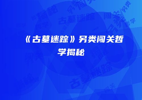 《古墓迷踪》另类闯关哲学揭秘